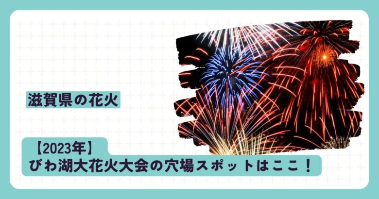 【2023年】びわ湖大花火大会の穴場スポットはここ！