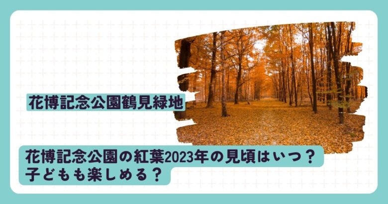 花博記念公園鶴見緑地の紅葉2023年の見頃は？子どもも楽しめる？