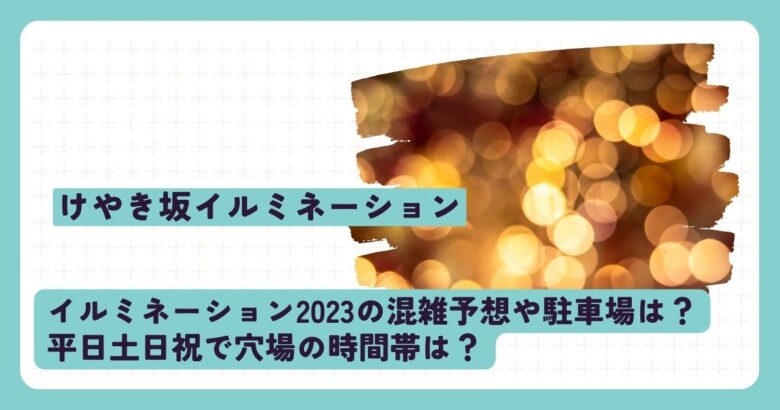 けやき坂イルミネーション2023の混雑予想や駐車場は？平日土日祝で穴場の時間帯は？