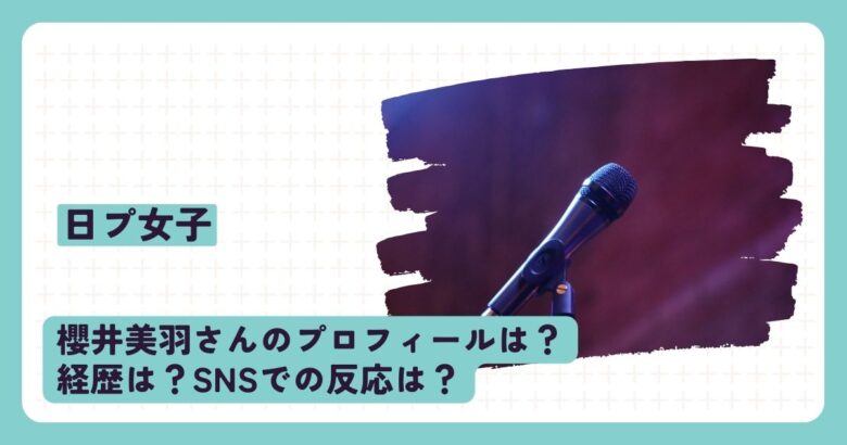 日プ女子(日プ3)櫻井美羽(さくらいみう)のプロフィールは？経歴は？SNSの反応は？