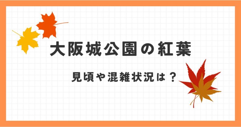 大阪城公園の紅葉2024年の見頃は？混雑状況や駐車場は？