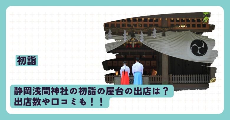 静岡浅間神社の初詣2024の屋台の出店は？出店数や口コミも！！