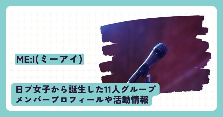 ME:I(ミーアイ)日プ女子から誕生した11人グループメンバープロフィールや活動情報