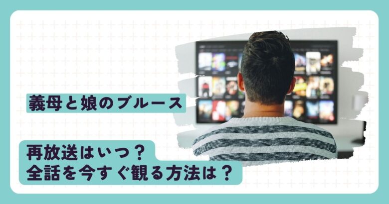 義母と娘のブルースFINALまでに地上波で再放送ある？全話観る方法を調査