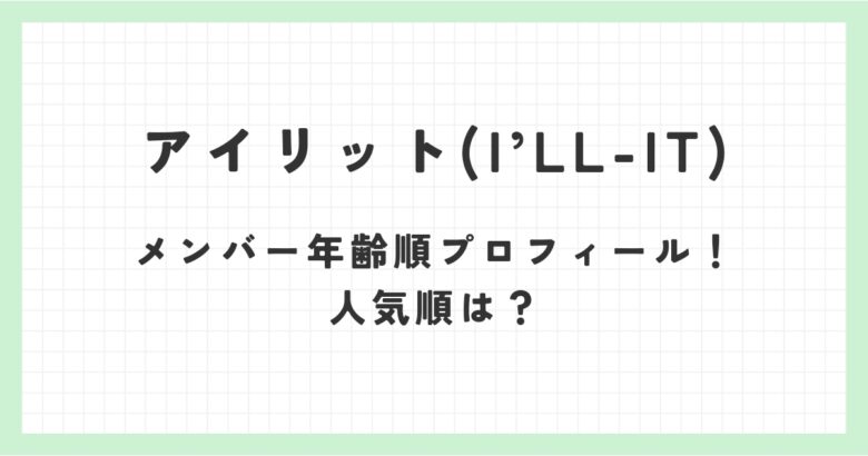 アイリット(I’LL-IT)のメンバー年齢順プロフィール！人気順は？