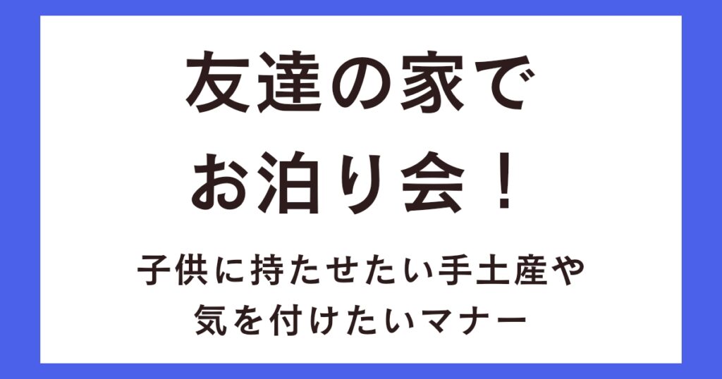 友達の家でお泊り会！子供に持たせたい手土産や気を付けたいマナー