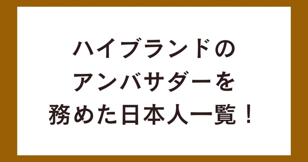 ハイブランドのアンバサダーを務めた日本人一覧！歴代の日本人を紹介！
