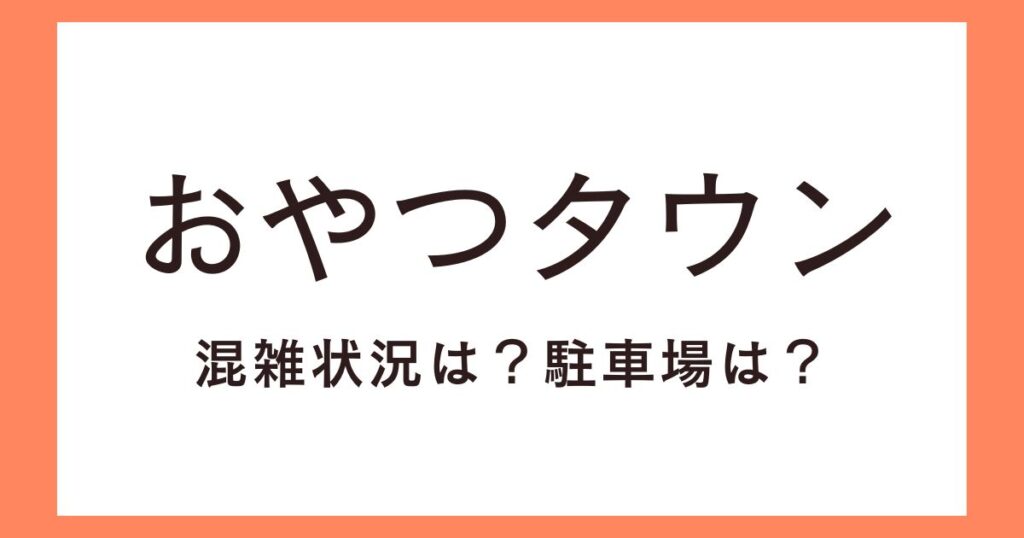 三重県「おやつタウン」の混雑状況や超ドデカイアスレチックの待ち時間は？