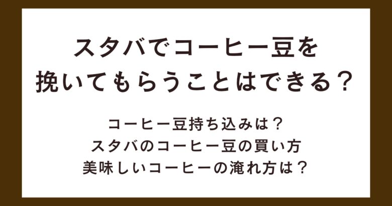 スタバでコーヒー豆を挽いてもらうことはできる?持ち込みはOK?