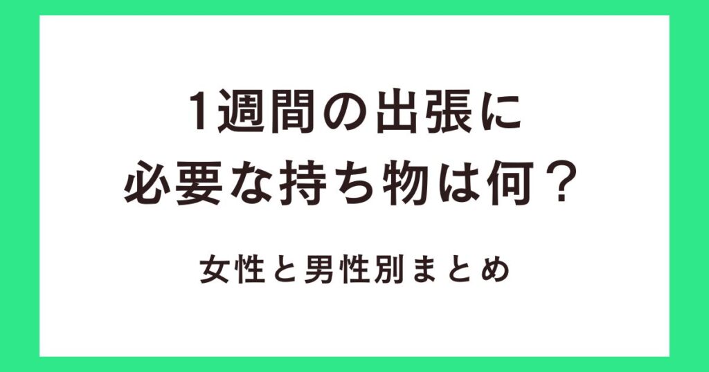 1週間の出張に必要な持ち物は何？女性と男性別まとめ！