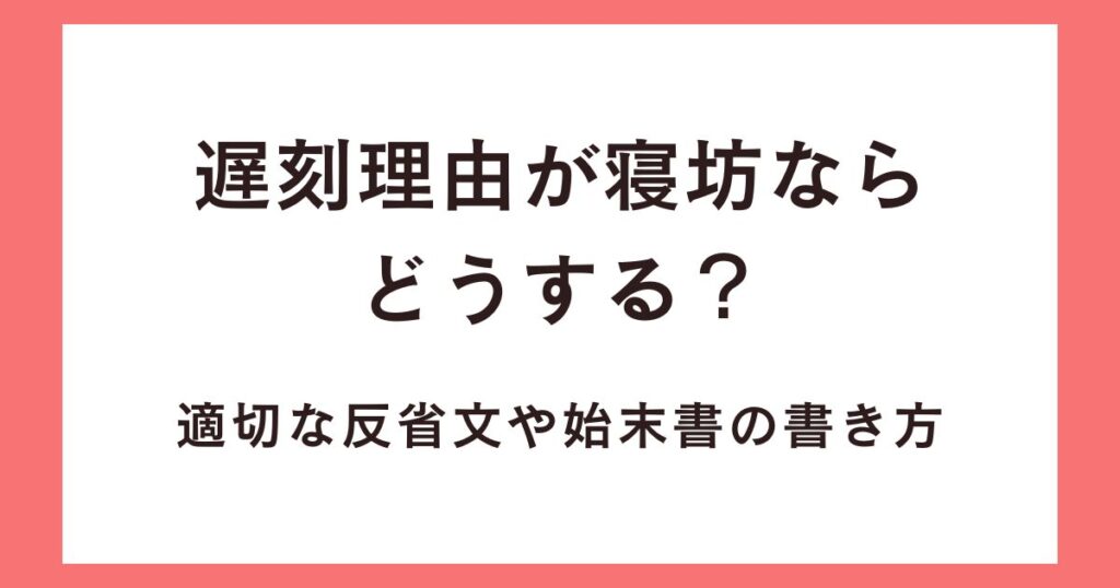 遅刻理由が寝坊ならどうする？適切な反省文や始末書の書き方