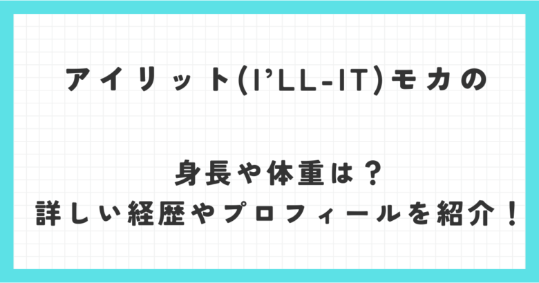 アイリット(I’LL-IT)モカの身長や体重は？詳しい経歴やプロフィールを紹介！