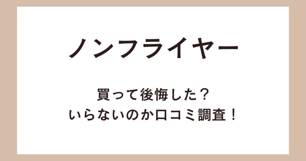 ノンフライヤー買って後悔した？いらないのか口コミを調査！