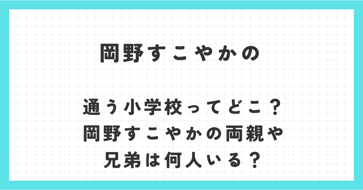 岡野すこやかの通う小学校ってどこ？岡野すこやかの両親や兄弟は何人いる？