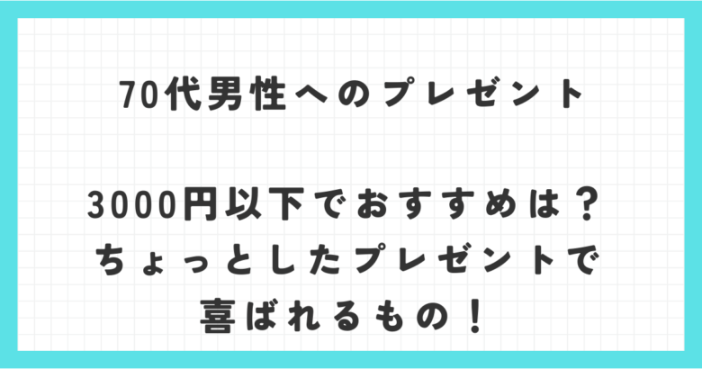 70代男性へのプレゼント3000円以下でおすすめは？ちょっとしたプレゼントで喜ばれるもの！