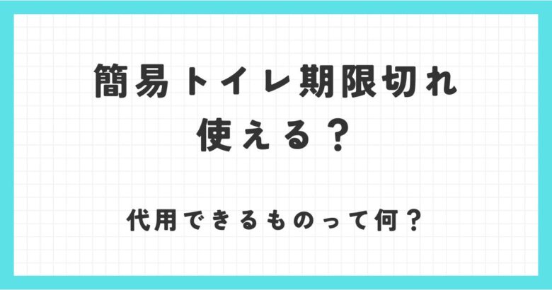 簡易トイレの期限切れは使えるの？凝固剤の代用品となるものはあるか調査