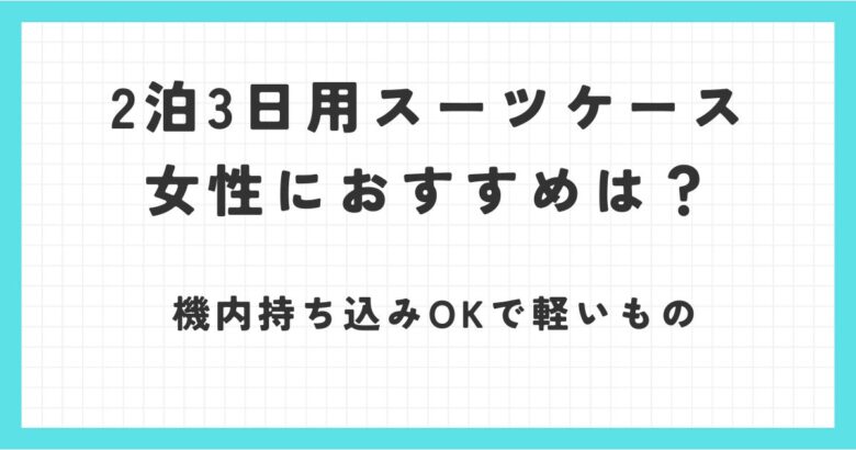 スーツケース2泊3日で女性におすすめなものは？機内持ち込みできて軽いもの！