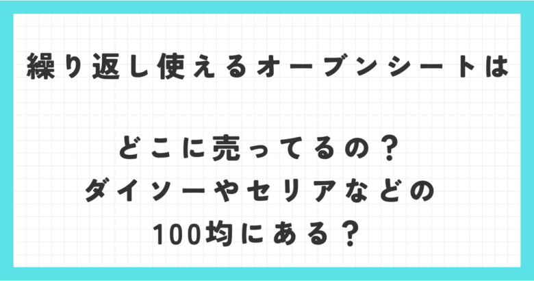 繰り返し使えるオーブンシートはどこに売ってるの？ダイソーやセリアなどの100均にある？