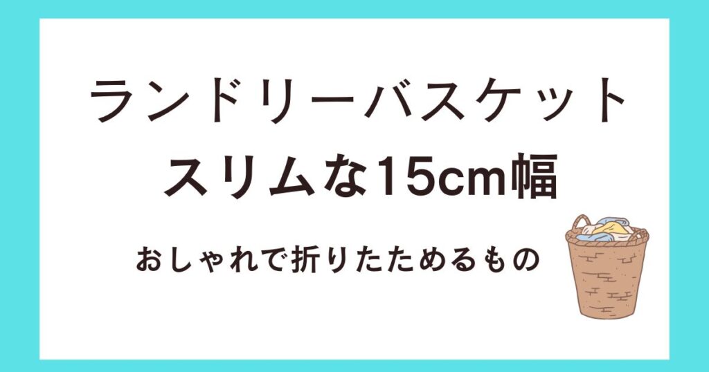 ランドリーバスケットでスリムな15cm幅のおすすめ！おしゃれで折りたたみOK！