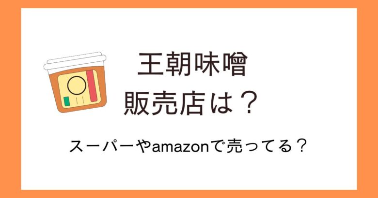王朝味噌の販売店はどこ?スーパーやamazonで売ってるのか徹底調査!