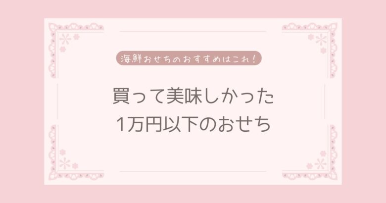 買って美味しかったおせちを紹介！1万円以下で手に入る海鮮おせち！