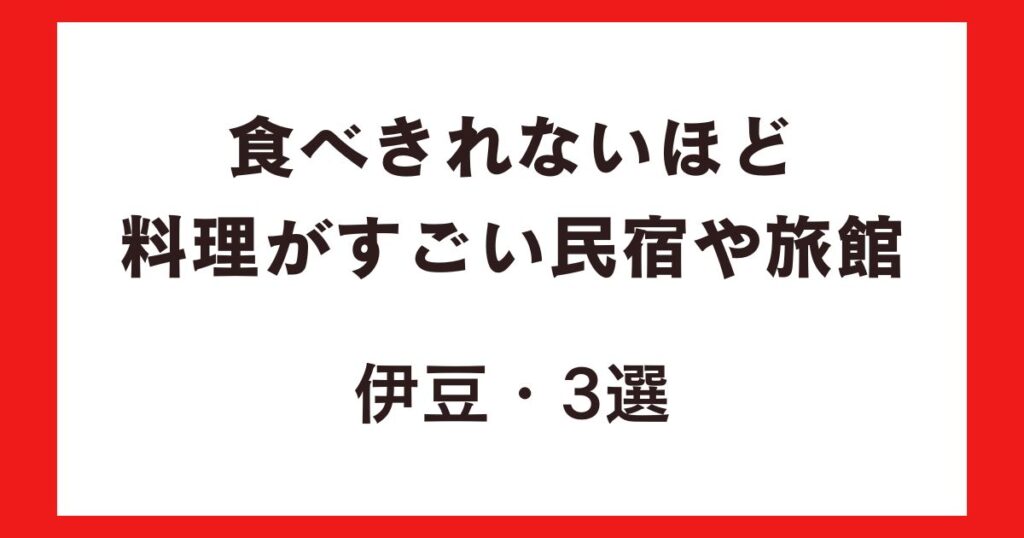 食べきれないほど料理がすごい民宿や旅館・伊豆3選！