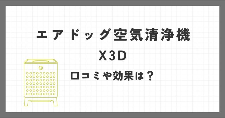 エアドッグ空気清浄機X3Dは何畳まで効果ある？消臭効果や口コミを徹底調査！