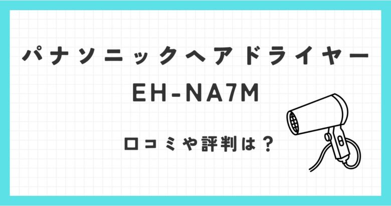 H-NA7Mパナソニックヘアドライヤーの口コミ評価は？風量や音は？