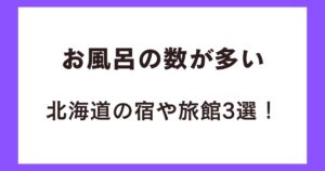お風呂の数が多い北海道の宿や旅館3選！