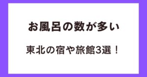 お風呂の数が多い東北の宿や旅館3選!