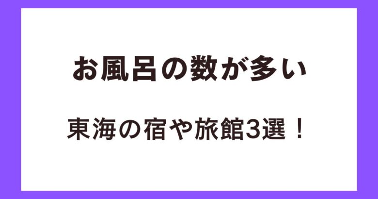 お風呂の数が多い東海の宿や旅館3選!