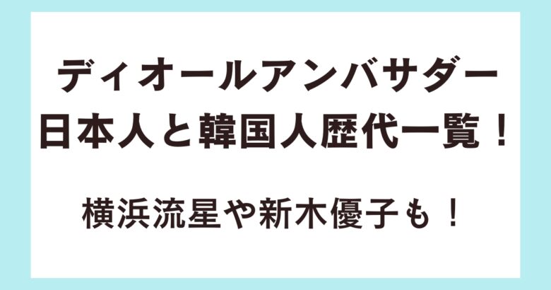 ディオールアンバサダー日本人と韓国人歴代一覧!横浜流星や新木優子も!