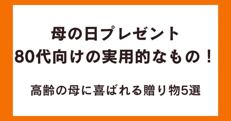 80代母の日プレゼント80代向けの実用的なもの!高齢の母に喜ばれる贈り物5選