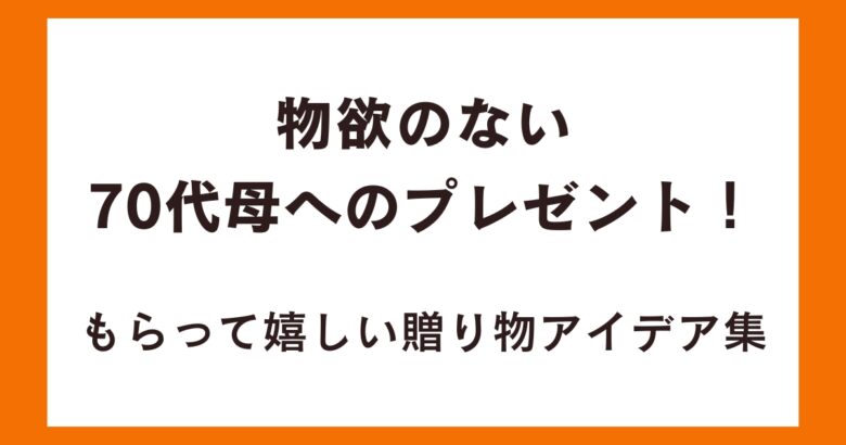 物欲のない70代母へのプレゼント!もらって嬉しい贈り物アイデア集