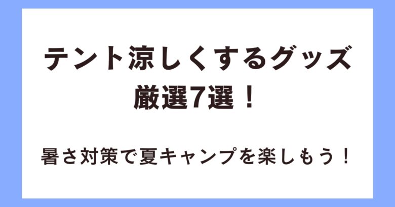 編集中：テント涼しくするグッズ厳選7選！暑さ対策で夏キャンプを楽しもう！