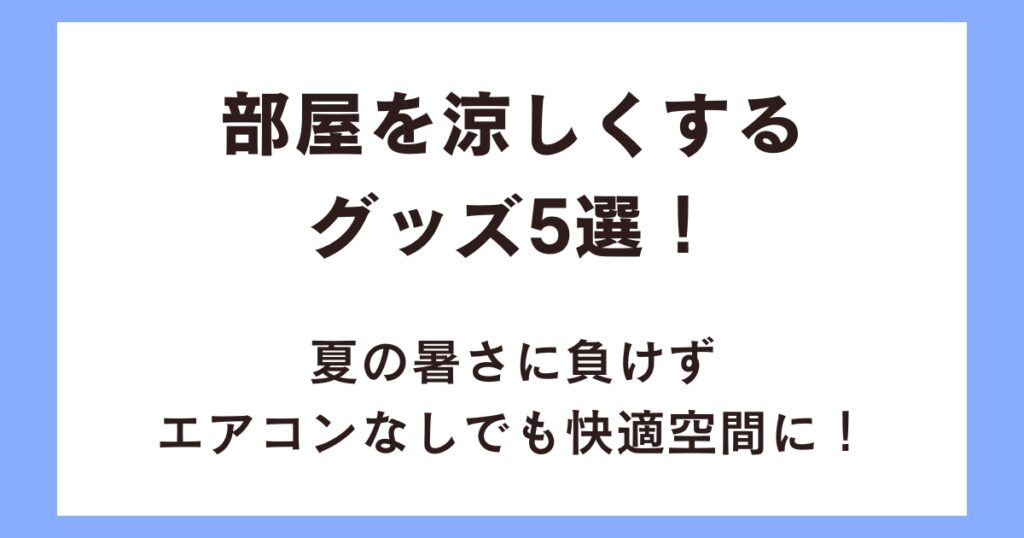 部屋を涼しくするグッズ5選！夏の暑さに負けずエアコンなしでも快適空間に！