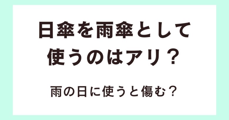 日傘を雨傘として使うのはアリ？雨の日に使うと傷む？