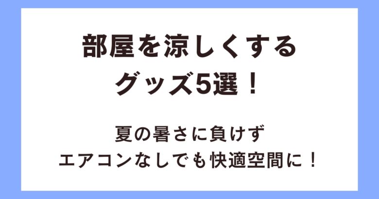 部屋を涼しくするグッズ5選！夏の暑さに負けずエアコンなしでも快適空間に！