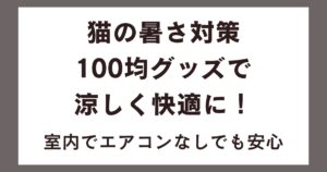 猫の暑さ対策100均グッズで涼しく快適に！室内でエアコンなしでも安心